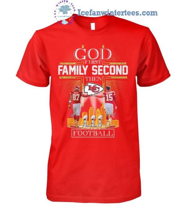 God First Family Second Then Kansas City Chiefs Football Limited Edition Unisex T-Shirt