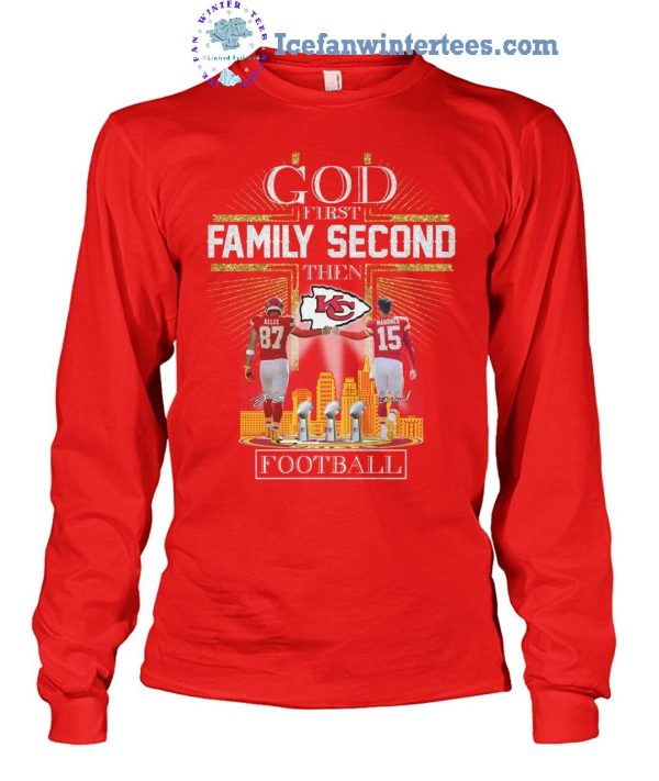 God First Family Second Then Kansas City Chiefs Football Limited Edition Unisex T-Shirt