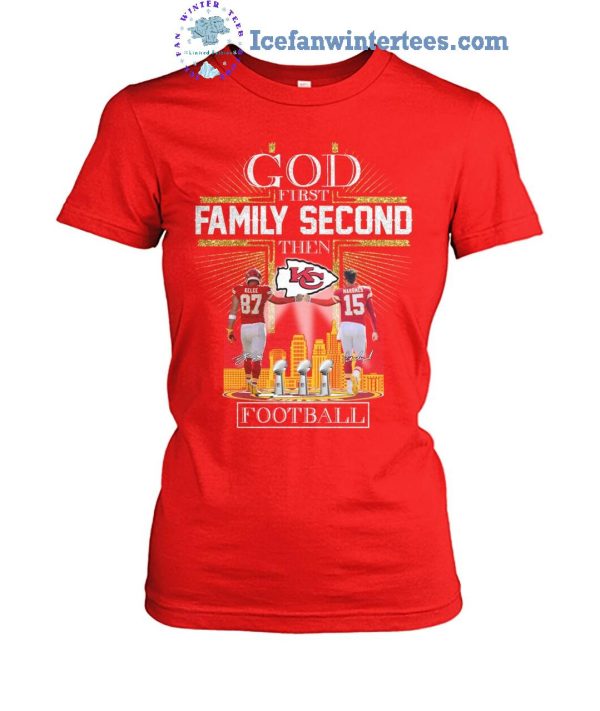 God First Family Second Then Kansas City Chiefs Football Limited Edition Unisex T-Shirt