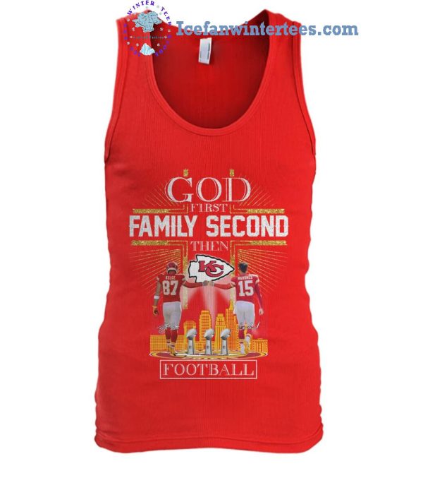 God First Family Second Then Kansas City Chiefs Football Limited Edition Unisex T-Shirt