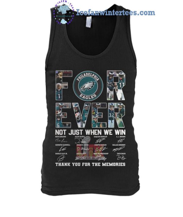 Philadelphia Eagles Forever Not Just When We Win Thank You For The Memories Unisex T-Shirt